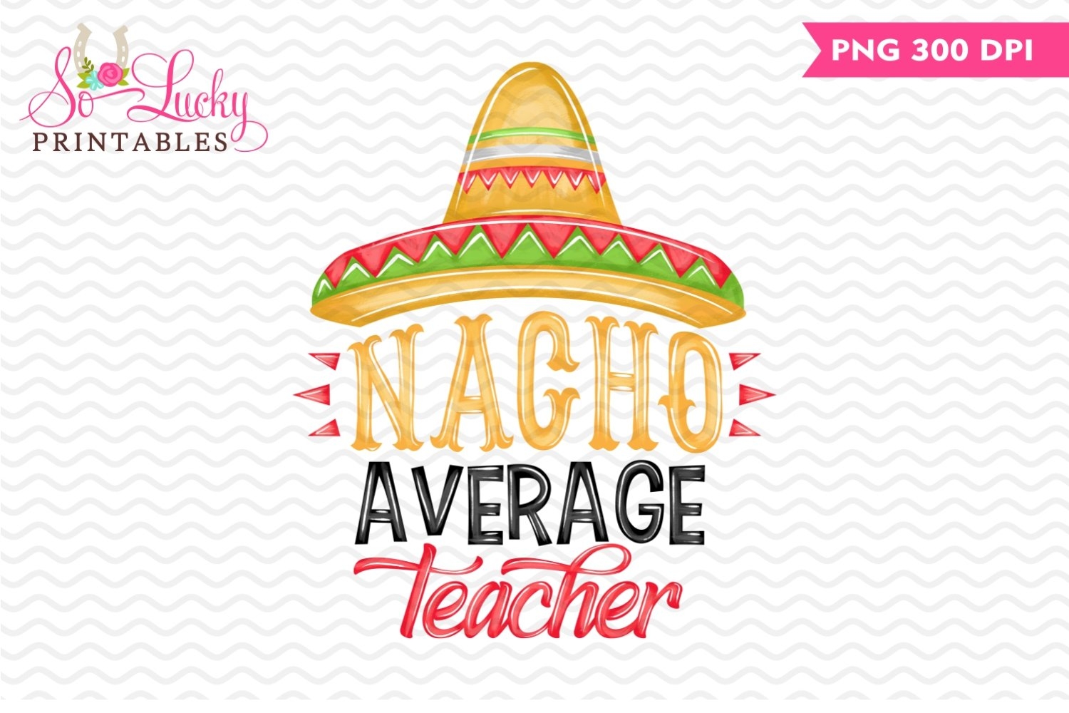 Nacho Average Teacher Printable Sublimation Design